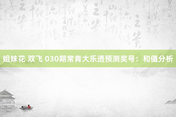 姐妹花 双飞 030期常青大乐透预测奖号：和值分析