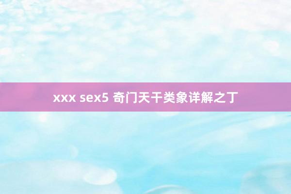 xxx sex5 奇门天干类象详解之丁